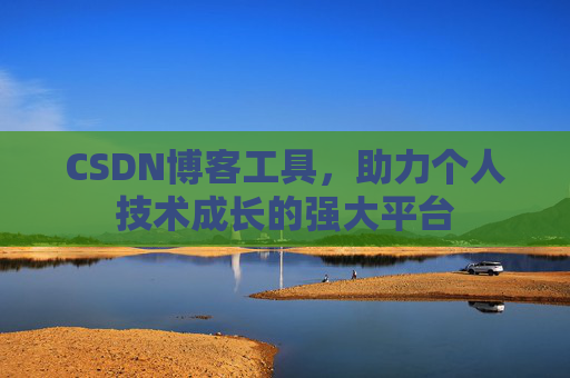 CSDN博客工具，助力个人技术成长的强大平台